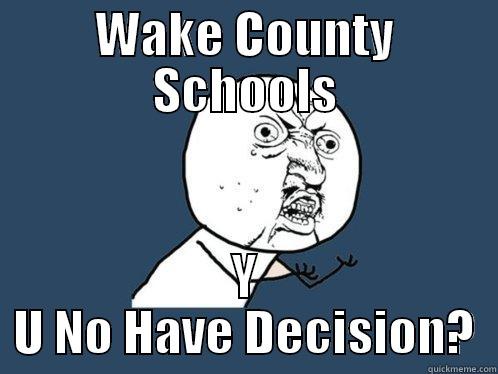 WAKE COUNTY SCHOOLS Y U NO HAVE DECISION? Y U No