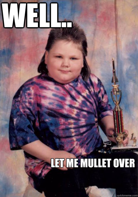 well.. Let me mullet over  - well.. Let me mullet over   Smug Mullet Kid