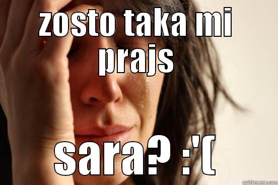 ZOSTO TAKA MI PRAJS SARA? :'( First World Problems