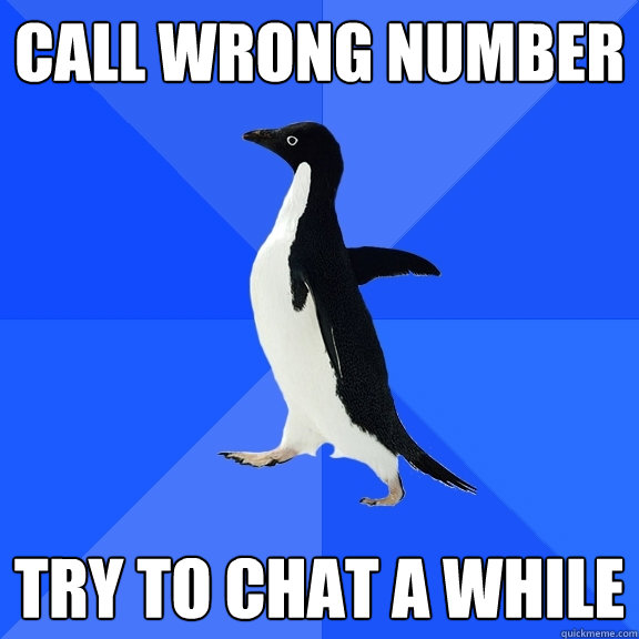 CALL wrong number try to chat a while  Socially Awkward Penguin