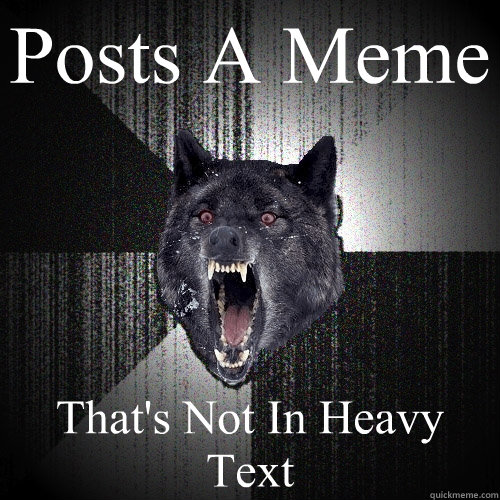 Posts A Meme That's Not In Heavy Text  Insanity Wolf