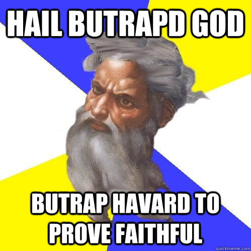 HAIL BUTRAPD GOD BUTRAP HAVARD TO PROVE FAITHFUL  Advice God