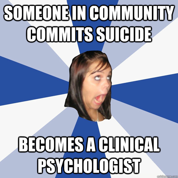 Someone in community commits suicide Becomes a clinical psychologist  Annoying Facebook Girl