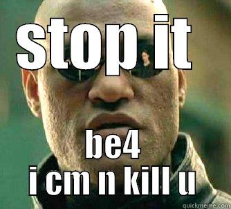 STOP IT  BE4 I CM N KILL U Matrix Morpheus
