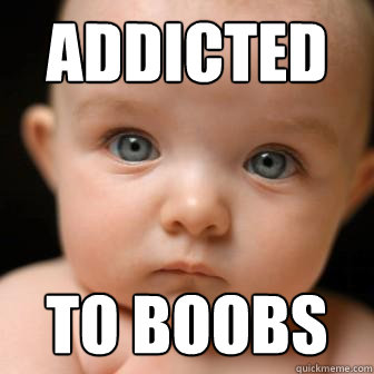 addicted to boobs - addicted to boobs  Serious Baby