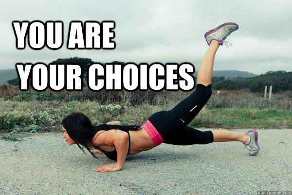 you are your choices  boom