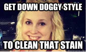 Get Down Doggy Style To clean that stain - Get Down Doggy Style To clean that stain  Accidentally Inappropriate Mormon