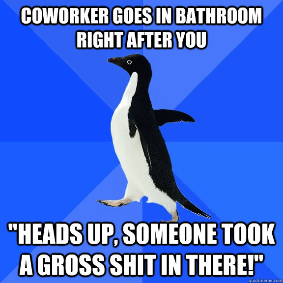 coworker goes in bathroom right after you 