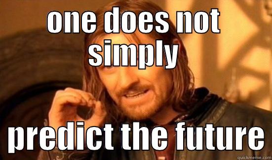 ONE DOES NOT SIMPLY   PREDICT THE FUTURE Boromir