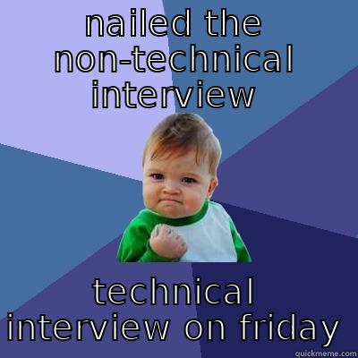 NAILED THE NON-TECHNICAL INTERVIEW TECHNICAL INTERVIEW ON FRIDAY Success Kid