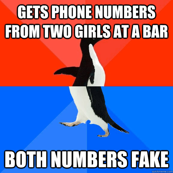Gets phone numbers from two girls at a bar both numbers fake  Socially Awesome Awkward Penguin