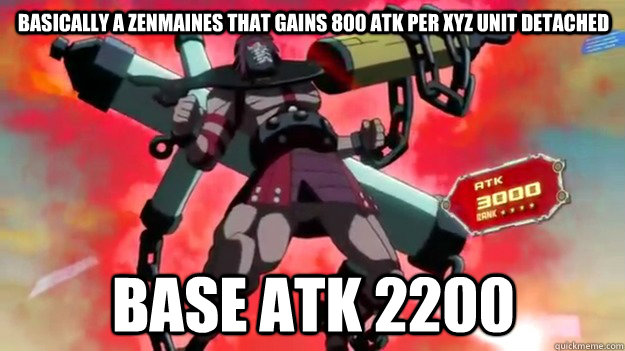 Basically a Zenmaines that gains 800 ATK per XYZ Unit detached BASE ATK 2200 - Basically a Zenmaines that gains 800 ATK per XYZ Unit detached BASE ATK 2200  Misc