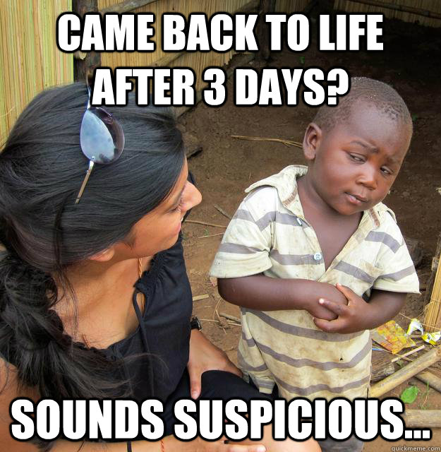 Came back to life after 3 days? Sounds suspicious... - Came back to life after 3 days? Sounds suspicious...  Misc