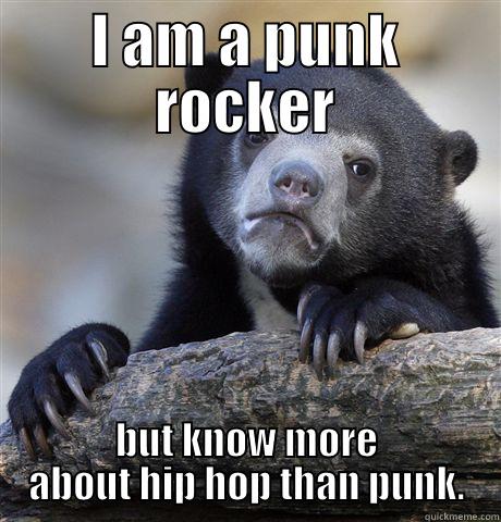 I AM A PUNK ROCKER BUT KNOW MORE ABOUT HIP HOP THAN PUNK. Confession Bear