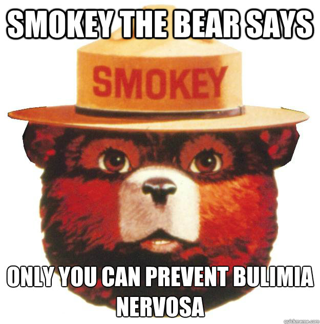 Smokey the Bear says Only you can prevent bulimia nervosa  