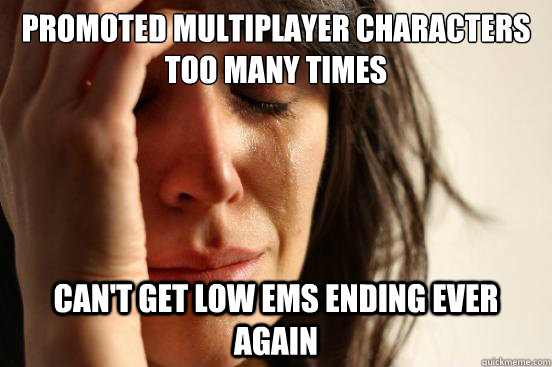 Promoted multiplayer characters too many times Can't get low EMS ending ever again - Promoted multiplayer characters too many times Can't get low EMS ending ever again  First World Problems