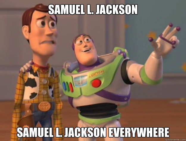 Samuel L. Jackson Samuel L. Jackson everywhere   Its Everywhere