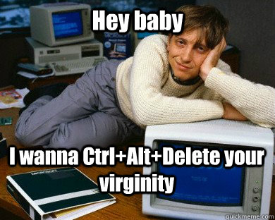Hey baby I wanna Ctrl+Alt+Delete your virginity - Hey baby I wanna Ctrl+Alt+Delete your virginity  Dreamy Bill Gates in Bed