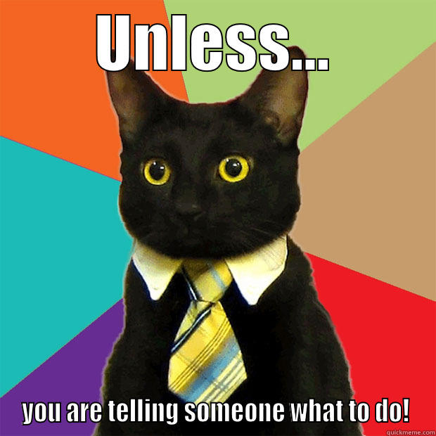 UNLESS... YOU ARE TELLING SOMEONE WHAT TO DO! Business Cat