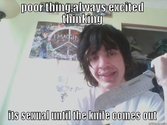 POOR THING,ALWAYS EXCITED THINKING ITS SEXUAL UNTIL THE KNIFE COMES OUT Misc