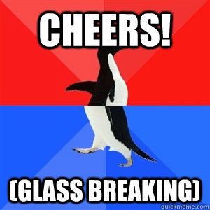 cheers! (Glass Breaking)  Socialy Awesomeawkward penguin