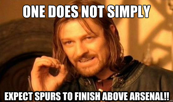 One Does Not Simply Expect spurs to finish above arsenal!!  Boromir