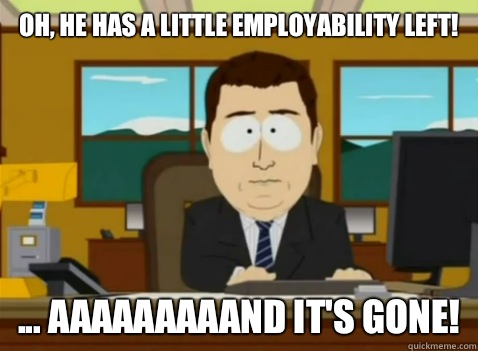 Oh, he has a little employability left! ... aaaaaaaaand it's gone!  South Park Banker