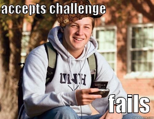 ACCEPTS CHALLENGE                                                FAILS College Freshman