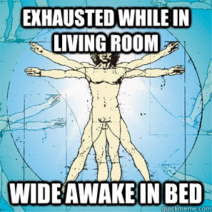 Exhausted while in living room wide awake in bed  