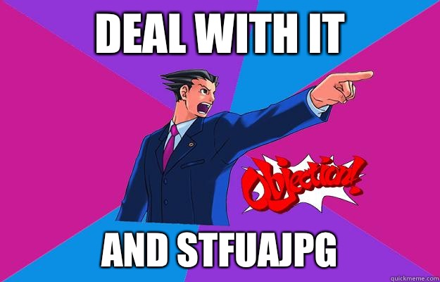 DEAL WITH IT AND STFUAJPG - DEAL WITH IT AND STFUAJPG  Phoenix wright