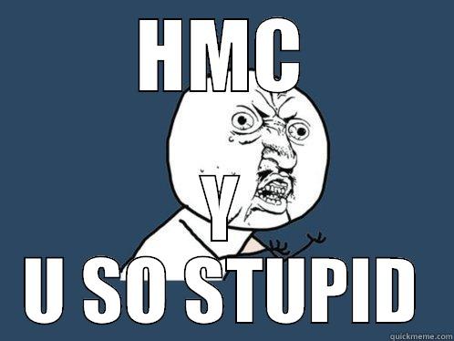 HMC Y U SO STUPID Y U No