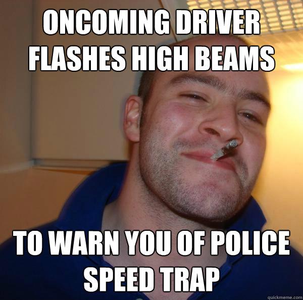 Oncoming driver flashes high beams To warn YOU of police speed trap  - Oncoming driver flashes high beams To warn YOU of police speed trap   Misc