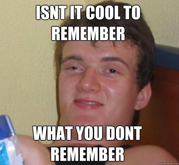 Isnt it cool to remember what you dont remember - Isnt it cool to remember what you dont remember  ten guy