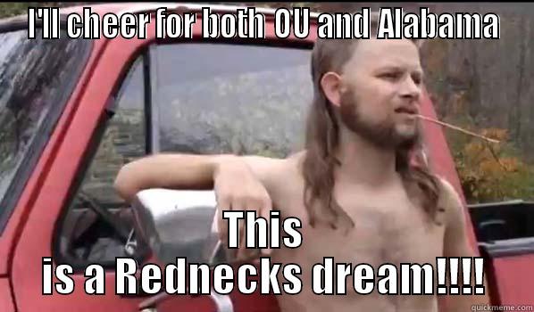 I'LL CHEER FOR BOTH OU AND ALABAMA THIS IS A REDNECKS DREAM!!!! Almost Politically Correct Redneck