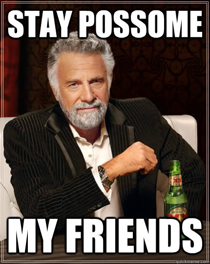 Stay Possome My Friends  The Most Interesting Man In The World