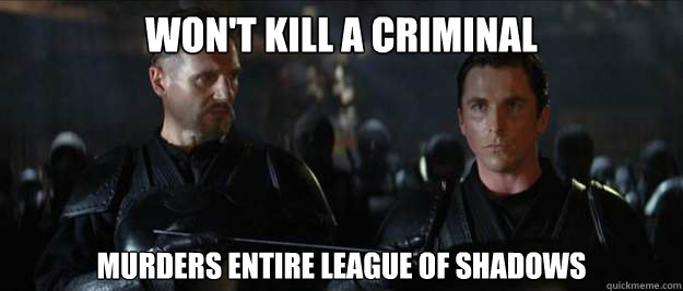 Won't kill a criminal Murders entire league of shadows - Won't kill a criminal Murders entire league of shadows  Scumbag Batman