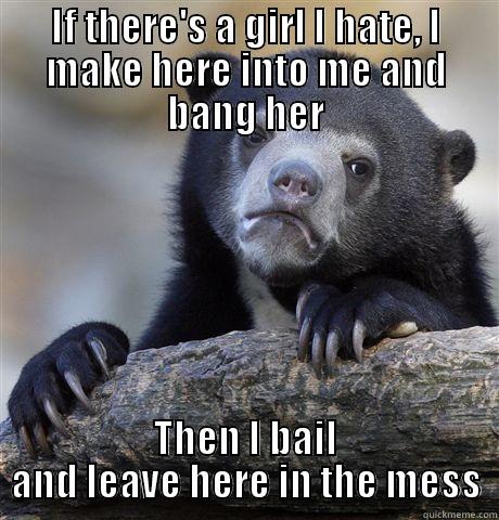 IF THERE'S A GIRL I HATE, I MAKE HERE INTO ME AND BANG HER THEN I BAIL AND LEAVE HERE IN THE MESS Confession Bear