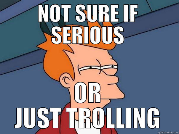 NOT SURE IF SERIOUS OR JUST TROLLING Futurama Fry