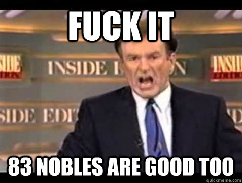Fuck it 83 nobles are good too - Fuck it 83 nobles are good too  Bill OReilly Fuck It
