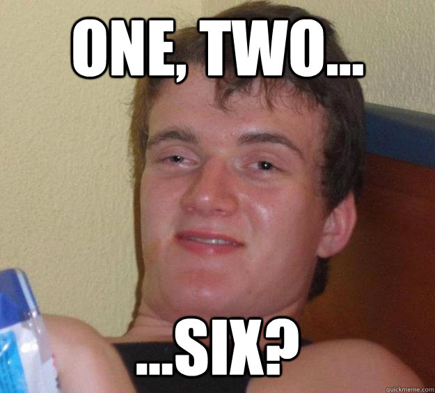 one, two... ...six?  10 Guy