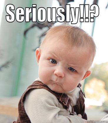 SERIOUSLY!!?  skeptical baby