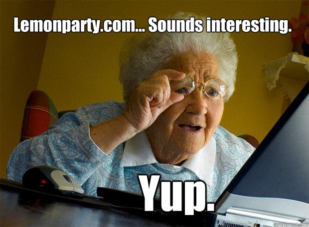 Lemonparty.com... Sounds interesting. Yup.  Grandma finds the Internet