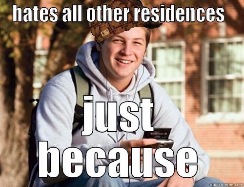 HATES ALL OTHER RESIDENCES  JUST BECAUSE College Freshman