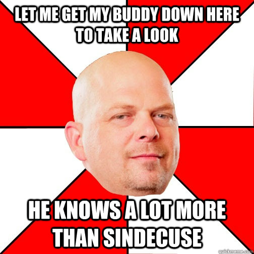 Let me get my buddy down here to take a look He knows a lot more than sindecuse  Pawn Star
