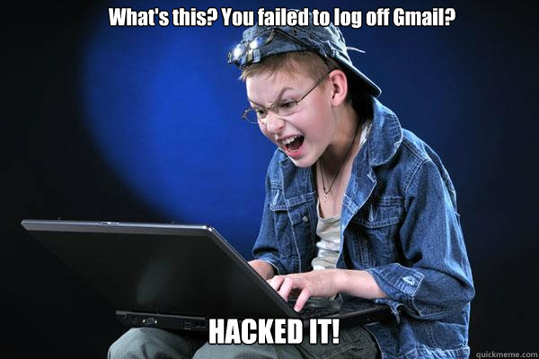 What's this? You failed to log off Gmail? HACKED IT! - What's this? You failed to log off Gmail? HACKED IT!  Novice Teenage Hacker