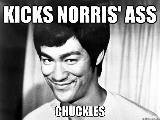 Kicks Norris' ass Chuckles   Bruce Lee