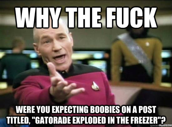Why the fuck Were you expecting boobies on a post titled, 