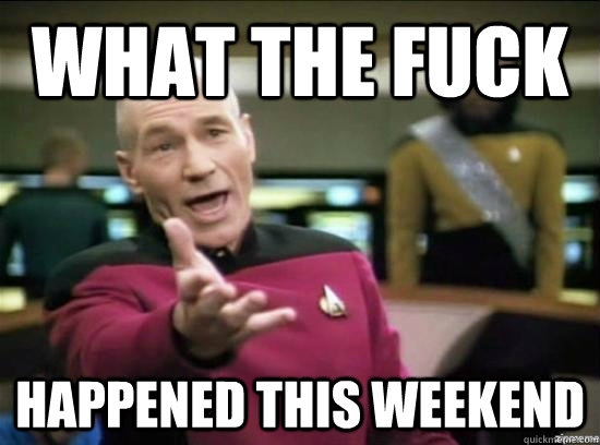 What the Fuck Happened this weekend  Annoyed Picard HD