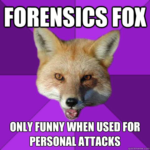 Forensics Fox Only funny when used for personal attacks   Forensics Fox