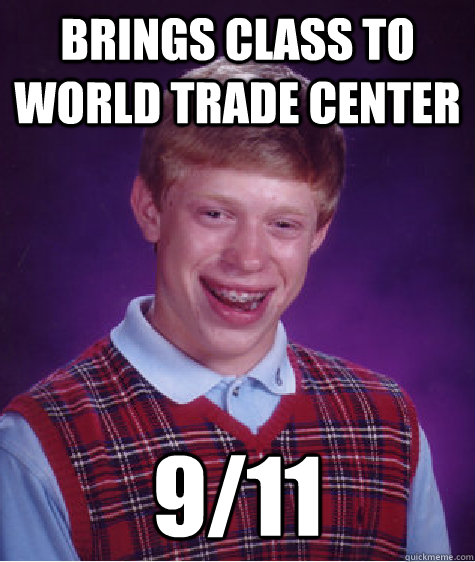 Brings class to world trade center 9/11  Bad Luck Brian
